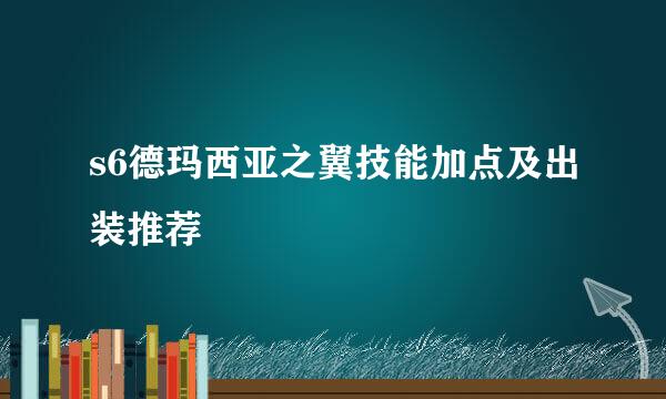 s6德玛西亚之翼技能加点及出装推荐
