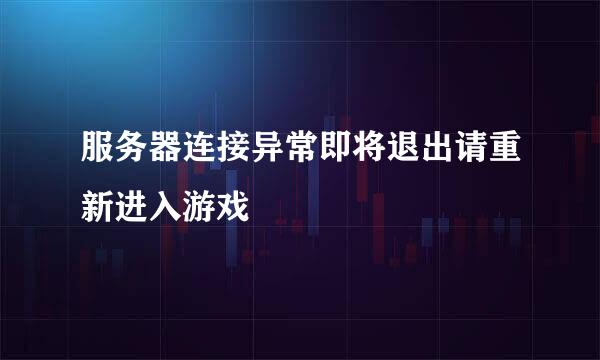 服务器连接异常即将退出请重新进入游戏