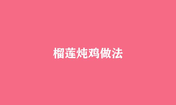 榴莲炖鸡做法