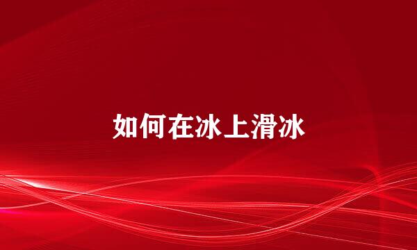 如何在冰上滑冰