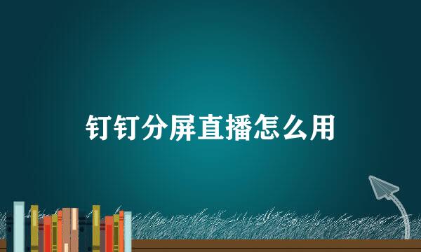 钉钉分屏直播怎么用