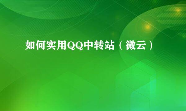 如何实用QQ中转站(微云)