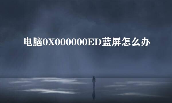 电脑0X000000ED蓝屏怎么办