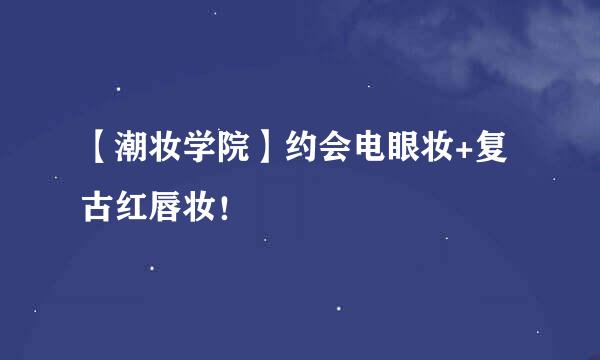 【潮妆学院】约会电眼妆+复古红唇妆！