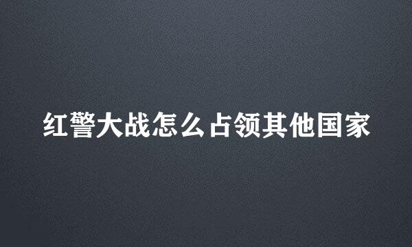 红警大战怎么占领其他国家