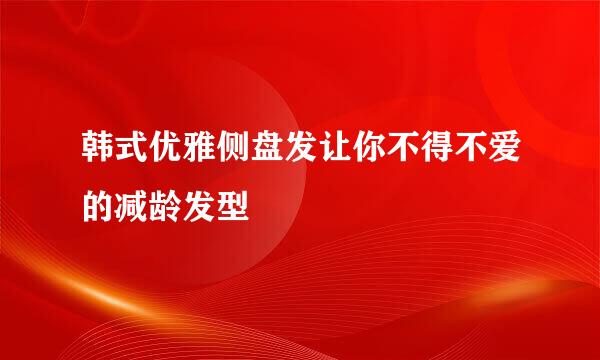 韩式优雅侧盘发让你不得不爱的减龄发型