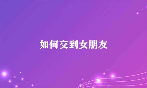 如何交到女朋友