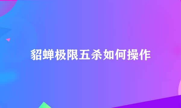 貂蝉极限五杀如何操作