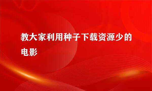教大家利用种子下载资源少的电影