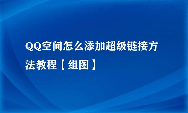 QQ空间怎么添加超级链接方法教程【组图】