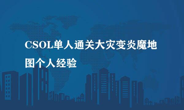 CSOL单人通关大灾变炎魔地图个人经验