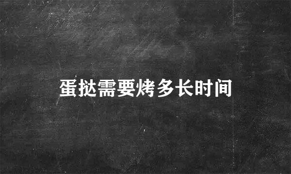 蛋挞需要烤多长时间