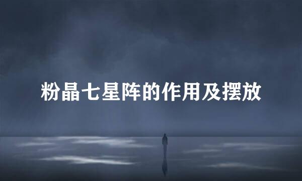 粉晶七星阵的作用及摆放