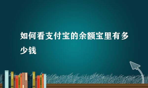 如何看支付宝的余额宝里有多少钱