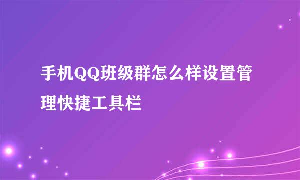 手机QQ班级群怎么样设置管理快捷工具栏
