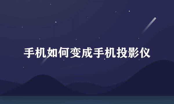 手机如何变成手机投影仪