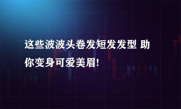 这些波波头卷发短发发型 助你变身可爱美眉!