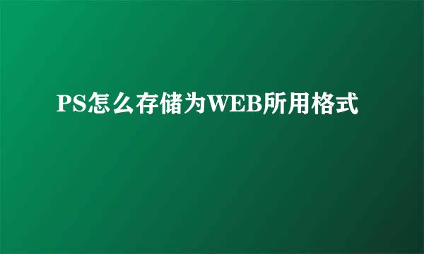 PS怎么存储为WEB所用格式