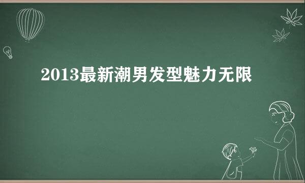 2013最新潮男发型魅力无限