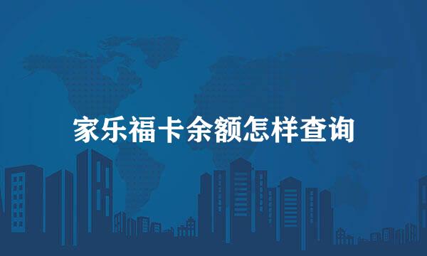 家乐福卡余额怎样查询