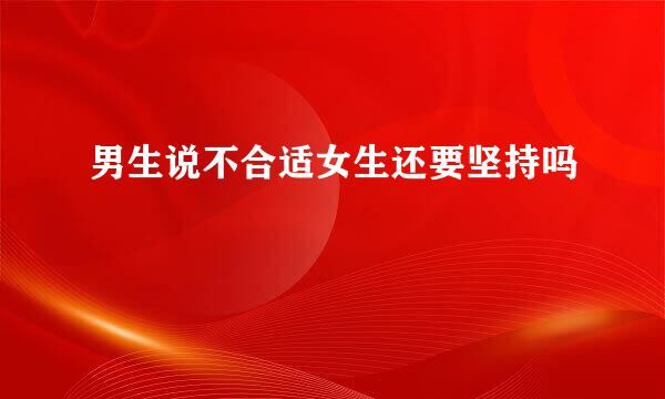 男生说不合适女生还要坚持吗