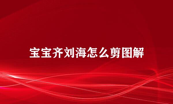 宝宝齐刘海怎么剪图解