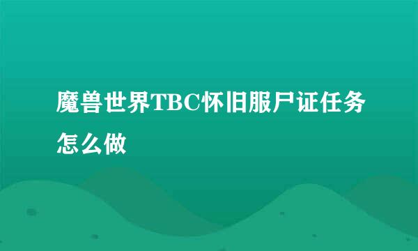魔兽世界TBC怀旧服尸证任务怎么做