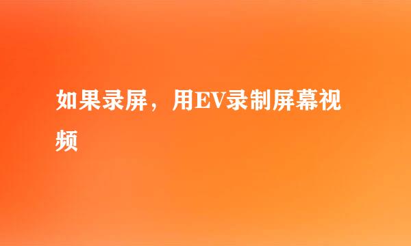 如果录屏，用EV录制屏幕视频