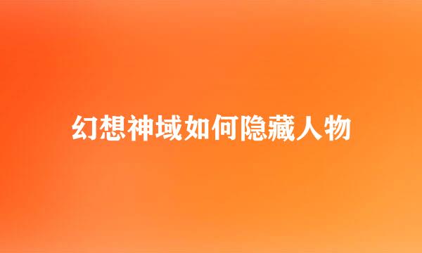 幻想神域如何隐藏人物