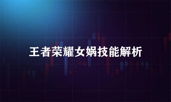 王者荣耀女娲技能解析