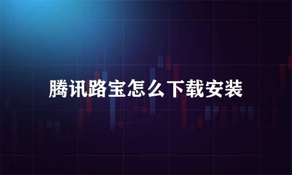 腾讯路宝怎么下载安装