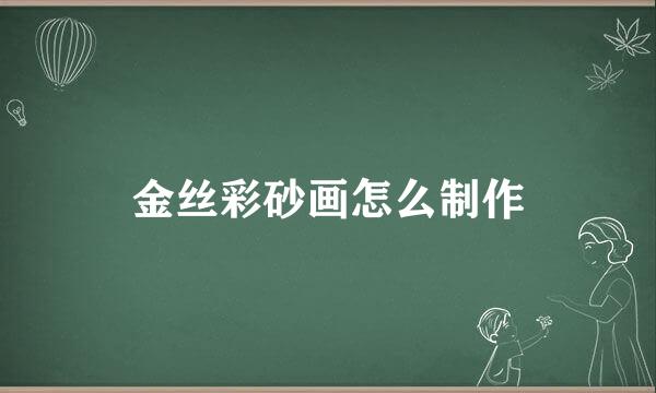 金丝彩砂画怎么制作