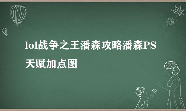 lol战争之王潘森攻略潘森PS天赋加点图