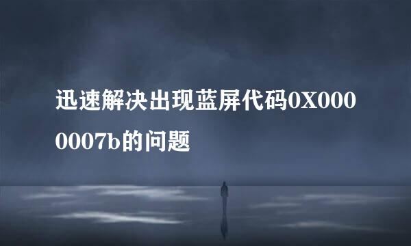 迅速解决出现蓝屏代码0X0000007b的问题