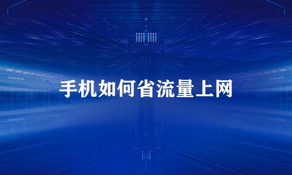 手机如何省流量上网