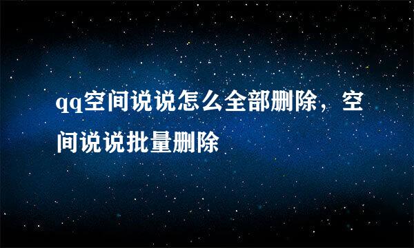 qq空间说说怎么全部删除，空间说说批量删除