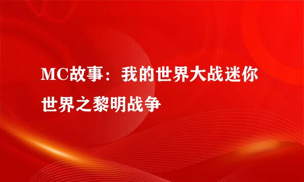 MC故事:我的世界大战迷你世界之黎明战争