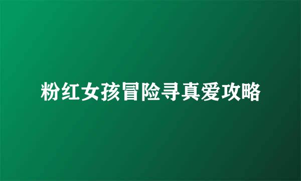 粉红女孩冒险寻真爱攻略