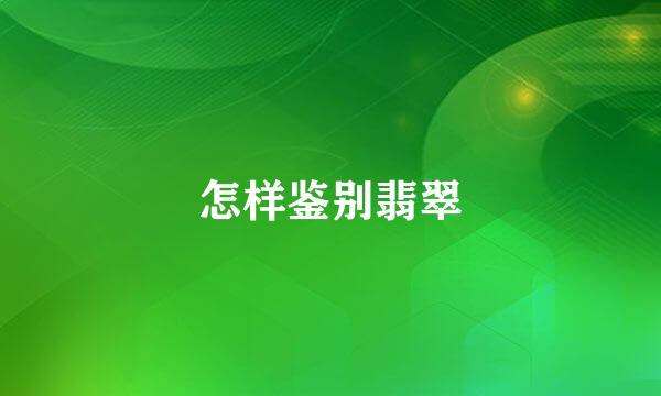怎样鉴别翡翠