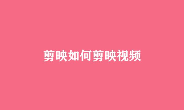 剪映如何剪映视频