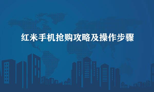 红米手机抢购攻略及操作步骤
