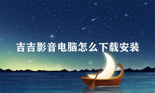 吉吉影音电脑怎么下载安装