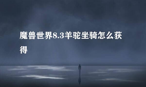 魔兽世界8.3羊驼坐骑怎么获得