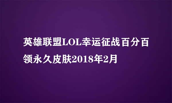英雄联盟LOL幸运征战百分百领永久皮肤2018年2月