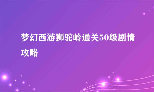 梦幻西游狮驼岭通关50级剧情攻略