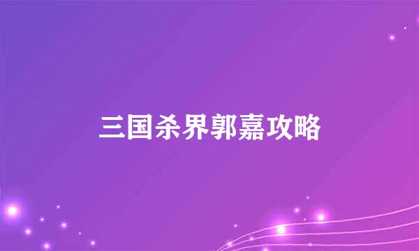 三国杀界郭嘉攻略