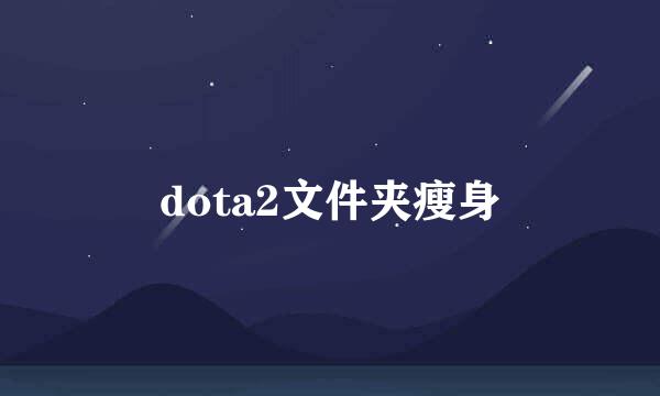 dota2文件夹瘦身