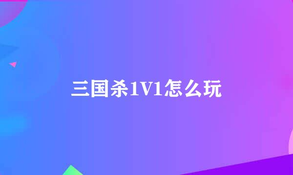 三国杀1V1怎么玩