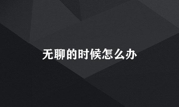 无聊的时候怎么办