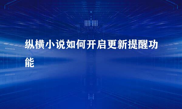 纵横小说如何开启更新提醒功能